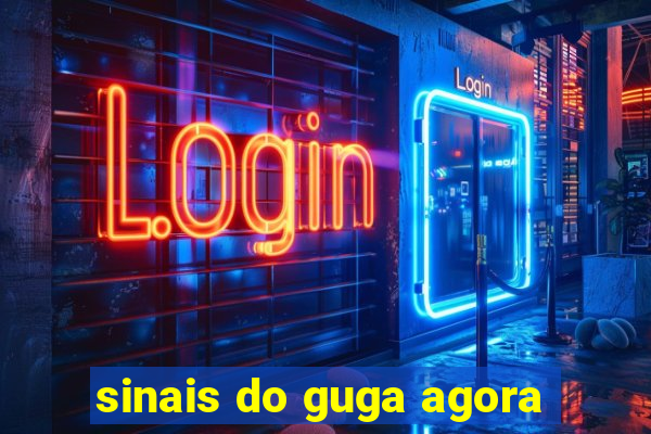 sinais do guga agora